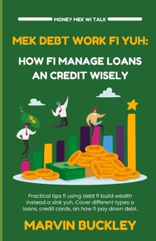 Paperback Mek Debt Work Fi Yuh: How Fi Manage Loans an Credit Wisely Book