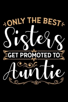 Paperback Only The Best Sisters Get Promoted To Auntie: Sister gifts funny, gifts for women, aunt gifts for birthday 6x9 Journal Gift Notebook with 125 Lined Pa Book