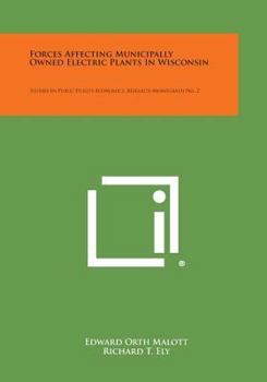 Paperback Forces Affecting Municipally Owned Electric Plants in Wisconsin: Studies in Public Utility Economics, Research Monograph No. 2 Book