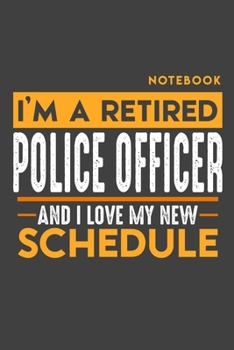 Paperback Notebook POLICE OFFICER: I'm a retired POLICE OFFICER and I love my new Schedule - 120 blank Pages - 6" x 9" - Retirement Journal Book