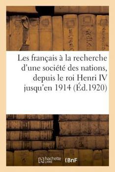 Paperback Les Français À La Recherche d'Une Société Des Nations, Depuis Le Roi Henri IV: de l'Arbitrage En l'Honneur de S.E.M. l'Ambassadeur Des États-Unis À Pa [French] Book