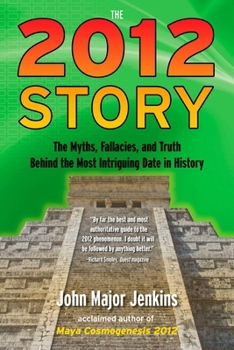 Paperback The 2012 Story: The Myths, Fallacies, and Truth Behind the Most Intriguing Date in History Book