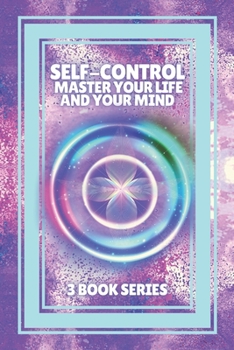 Paperback Self-Control Master Your Life and Your Mind: SERIES of 3 POWERFUL books on how to have SELF CONTROL and DOMINATE YOUR MIND! Book