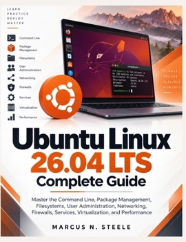 Ubuntu Linux 26.04 LTS Complete Guide: Master the Command Line, Package Management, Filesystems, User Administration, Networking, Firewalls, Services, ... Today, Professional Tomorrow in Tech)