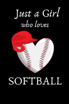 Paperback Just a Girl who loves Softball: Softball Journal, Softball Players Notebook, Softball Gifts, Softball Girls Birthday Present, Funny Softball, Softball Book