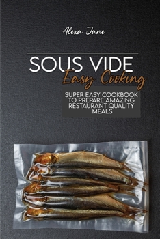 Paperback Sous Vide Easy Cooking: Super Easy Cookbook To Prepare Amazing Restaurant Quality Meals Book