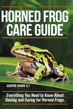Paperback Horned Frog Care Guide: Everything You Need to Know About Raising and Caring for Horned Frogs Book