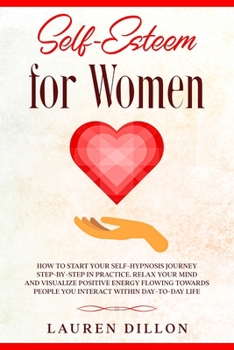 Paperback Self-Esteem for Women: How to Start your Self-Hypnosis Journey Step-by-Step in Practice. Relax your Mind and Visualize Positive Energy Flowin Book