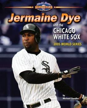Jermaine Dye and the Chicago White Sox: 2005 World Series - Book  of the World Series Superstars