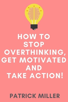 Paperback How to Stop Overthinking, Get Motivated and Take Action! Book