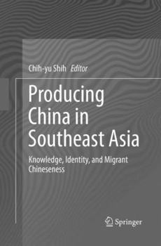Paperback Producing China in Southeast Asia: Knowledge, Identity, and Migrant Chineseness Book