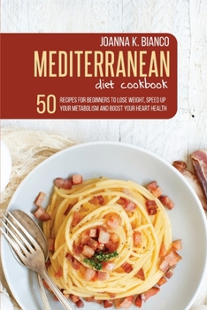 Paperback Mediterranean Diet Cookbook: 50 Recipes for Beginners to Lose Weight, Speed Up Your Metabolism and Boost Your Health Heart Book