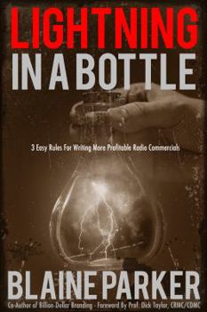 Paperback Lightning In A Bottle: Lightning In A Bottle: 3 Easy Rules For Writing More Profitable Radio Commercials Book