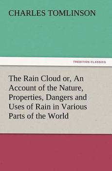 Paperback The Rain Cloud Or, an Account of the Nature, Properties, Dangers and Uses of Rain in Various Parts of the World Book