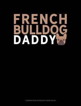Paperback French Bulldog Daddy: Composition Notebook: Wide Ruled Book