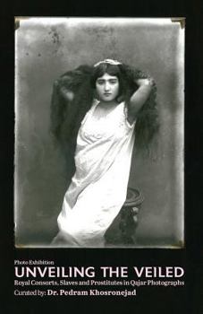 Paperback Unveiling the Veiled: Royal Consorts, Slaves and Prostitutes in Qajar Photographs Book