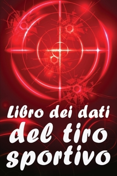 Libro dei dati del tiro sportivo: Registrare data, ora, luogo, arma, tipo di cannocchiale, munizioni, distanza, polvere, innesco, ottone, pagine del diagramma