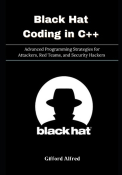 Paperback Black Hat Coding in C++: Advanced Programming Strategies for Attackers, Red Teams, and Security Hackers Book
