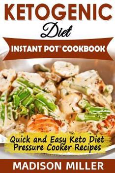 Ketogenic Diet Instant Pot Cookbook: Quick and Easy Keto Diet Pressure Cooker Recipes