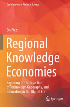 Paperback Regional Knowledge Economies: Exploring the Intersection of Technology, Geography, and Innovation in the Digital Era Book