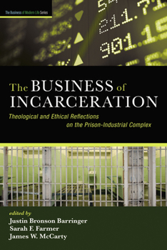 The Business of Incarceration: Theological and Ethical Reflections on the Prison-Industrial Complex (The Business of Modern Life Series)