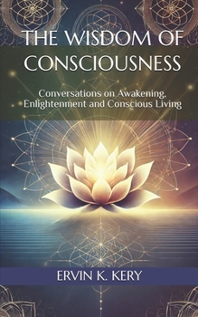 Paperback The Wisdom of Consciousness: Conversations on Awakening, Enlightenment and Conscious Living Book