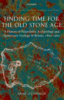 Hardcover Finding Time for the Old Stone Age: A History of Palaeolithic Archaeology and Quaternary Geology in Britain, 1860-1960 Book