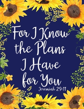 For I Know the Plans I Have for You : Sunflower Notebook (Bible,Christian Composition Book Journal) (8. 5 X 11 Large)