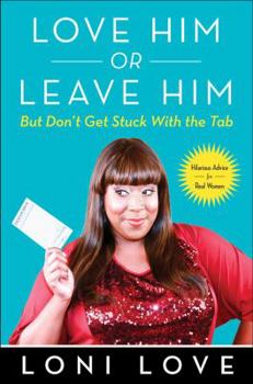 Hardcover Love Him or Leave Him, But Don't Get Stuck with the Tab: Hilarious Advice for Real Women Book