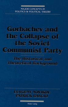 Hardcover Gorbachev and the Collapse of the Soviet Communist Party: The Historical and Theoretical Background Book