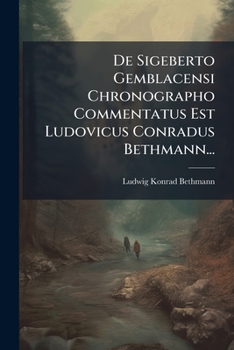 Paperback De Sigeberto Gemblacensi Chronographo Commentatus Est Ludovicus Conradus Bethmann... [Latin] Book