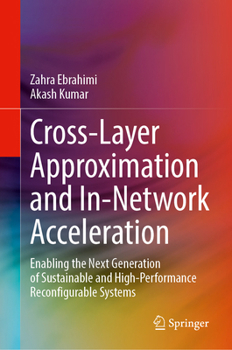 Hardcover Cross-Layer Approximation and In-Network Acceleration: Enabling the Next Generation of Sustainable and High-Performance Reconfigurable Systems Book