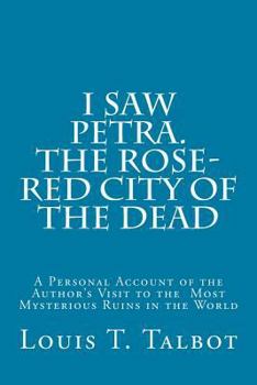 Paperback I Saw Petra. The Rose-Red City of the Dead: A Personal Account of the Author's Visit to the Most Mysterious Ruins in the World Book