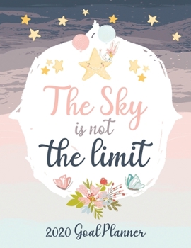 Paperback The Sky Is Not the Limit 2020 Goal Planner: 100 PAGE GOAL PLANNER - 8.5 x 11 Inch - HABIT TRACKER - SUCCESS PLANNER - MONTHLY PLANNER Book