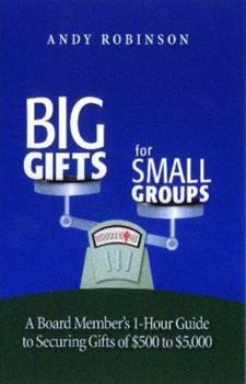 Paperback Big Gifts for Small Groups: A Board Member's 1-Hour Guide to Securing Gifts of $500 to $5,000 Book