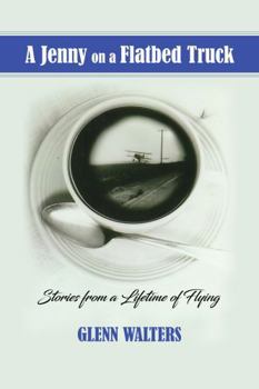 A Jenny on a Flatbed Truck: Stories from a Lifetime of Flying