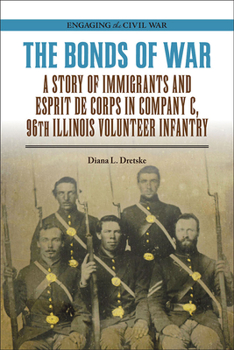 Paperback The Bonds of War: A Story of Immigrants and Esprit de Corps in Company C, 96th Illinois Volunteer Infantry Book
