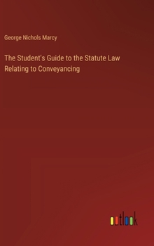The Student's Guide to the Statute Law Relating to Conveyancing