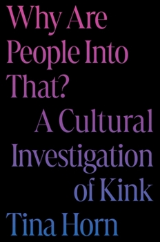 Hardcover Why Are People Into That?: A Cultural Investigation of Kink Book