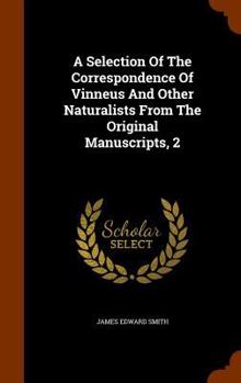 Hardcover A Selection Of The Correspondence Of Vinneus And Other Naturalists From The Original Manuscripts, 2 Book