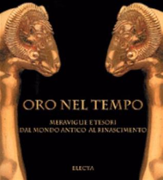 Hardcover Oro Nel Tempo: Meraviglie E Tesori Dal Mondo Antico Al Rinascimento [Italian] Book