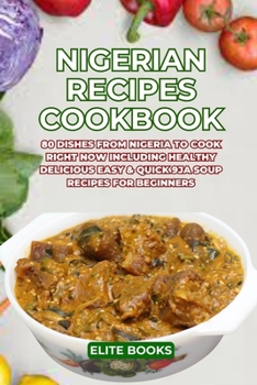 Paperback Nigerian Recipes Cookbook: 80 Dishes from Nigeria to Cook Right Now Including Healthy Delicious Easy & Quick 9ja Soup Recipes for Beginners Book