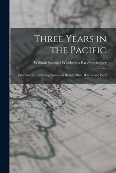 Paperback Three Years in the Pacific; [microform] Including Notices of Brazil, Chile, Bolivia and Peru Book