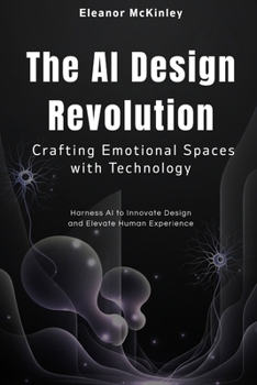 Paperback The AI Design Revolution: Crafting Emotional Spaces with Technology: Harness AI to Innovate Design and Elevate Human Experience Book