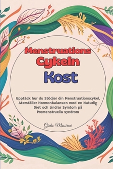 Menstruations Cykeln Kost: Upptäck hur du Stödjer din Menstruationscykel, Aterställer Hormonbalansen med en Naturlig Diet och Lindrar Symtom på Premenstruella syndrom (Swedish Edition)