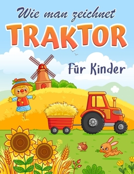 Paperback Wie man einen Traktor malt: Wie man einen Traktor malt Buch f?r Kinder im Alter von 4-8 Jahren - M?dchen, Jungen, Kleinkinder, Vorschule und Kinde [German] Book