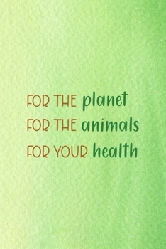 For The Planet For The Animals For Your Health: All Purpose 6x9 Blank Lined Notebook Journal Way Better Than A Card Trendy Unique Gift Green Texture Vegetarian