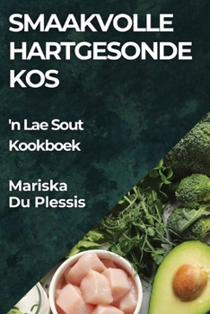 Smaakvolle Hartgesonde Kos: 'n Lae Sout Kookboek (Afrikaans Edition)
