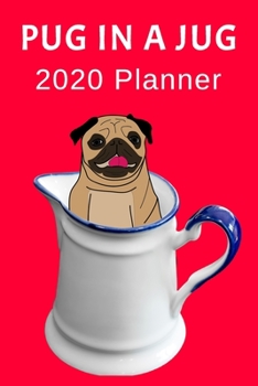 Pug In A Jug: 2020 Planner: Funny Pug Theme