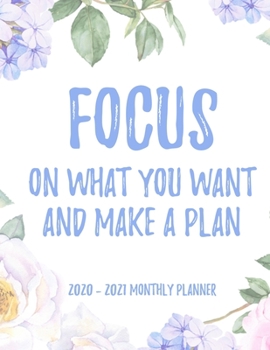 Focus on what you want and make a plan 2020 - 2021 Monthly Planner: 2 Year Monthly Floral Academic Calendar Planner & Journal